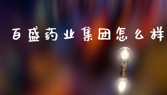 百盛药业集团怎么样_https://wap.fcdydaikuan.com_新股数据_第1张