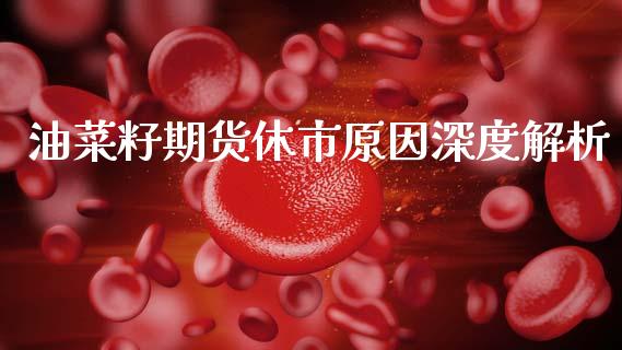 油菜籽期货休市原因深度解析_https://wap.fcdydaikuan.com_金融机构_第1张
