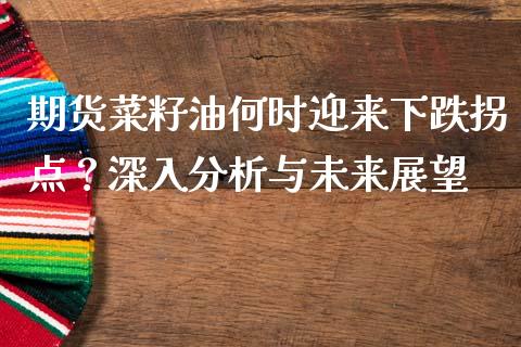 期货菜籽油何时迎来下跌拐点？深入分析与未来展望_https://wap.fcdydaikuan.com_新股数据_第1张
