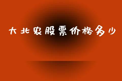 大北农股票价格多少_https://wap.fcdydaikuan.com_理财顾问_第1张