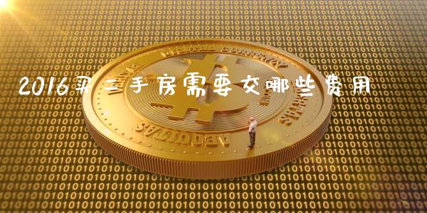 2016买二手房需要交哪些费用_https://wap.fcdydaikuan.com_金融机构_第1张