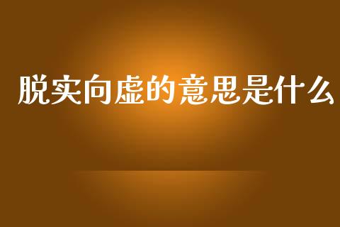 脱实向虚的意思是什么_https://wap.fcdydaikuan.com_投资策略_第1张