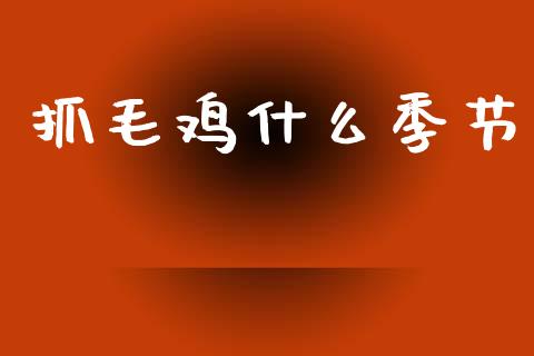 抓毛鸡什么季节_期货品种_第1张_国际投资_理财顾问_投资策略_金融机构 抓毛鸡什么季节_https://wap.fcdydaikuan.com_期货品种_第1张