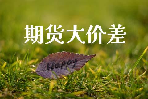 期货大价差_https://wap.fcdydaikuan.com_金融机构_第1张