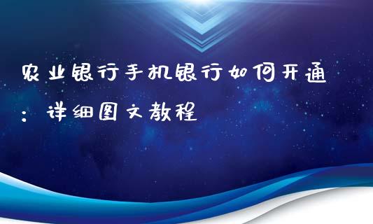农业银行手机银行如何开通：详细图文教程_https://wap.fcdydaikuan.com_期货品种_第1张