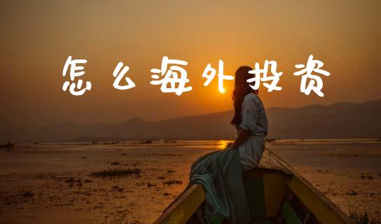 怎么海外投资_https://wap.fcdydaikuan.com_新股数据_第1张