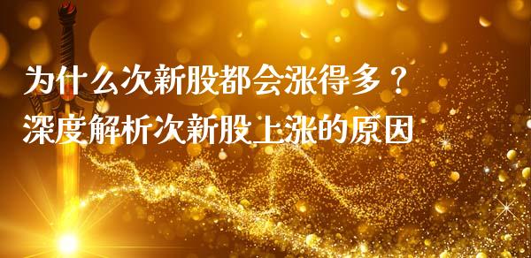 为什么次新股都会涨得多？深度解析次新股上涨的原因_https://wap.fcdydaikuan.com_新股数据_第1张