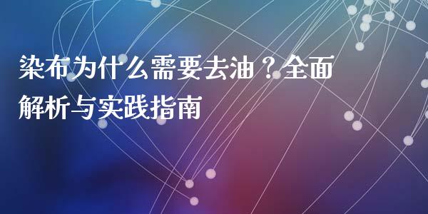 染布为什么需要去油？全面解析与实践指南_https://wap.fcdydaikuan.com_国际投资_第1张