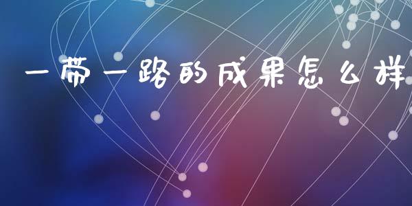 一带一路的成果怎么样_https://wap.fcdydaikuan.com_新股数据_第1张