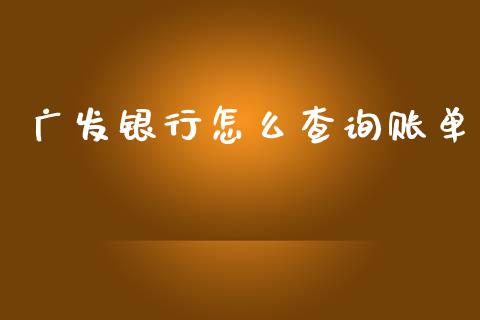 广发银行怎么查询账单_https://wap.fcdydaikuan.com_投资策略_第1张
