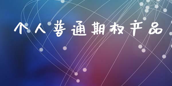 个人普通期权产品_https://wap.fcdydaikuan.com_投资策略_第1张