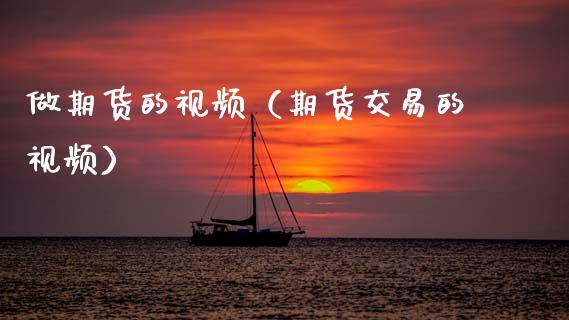 做期货的视频(期货交易的视频)_期货品种_第1张_国际投资_理财顾问_投资策略_金融机构 做期货的视频(期货交易的视频)_https://wap.fcdydaikuan.com_期货品种_第1张