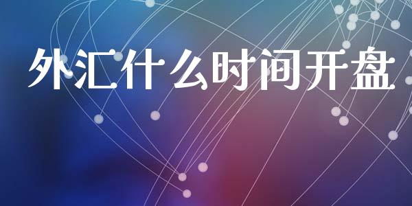 外汇什么时间开盘_https://wap.fcdydaikuan.com_理财顾问_第1张