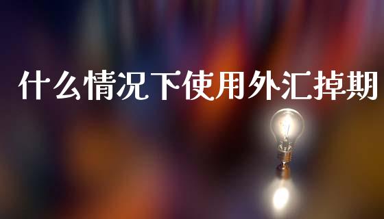 什么情况下使用外汇掉期_https://wap.fcdydaikuan.com_新股数据_第1张