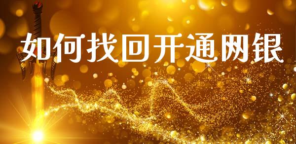 如何找回开通网银_https://wap.fcdydaikuan.com_期货品种_第1张