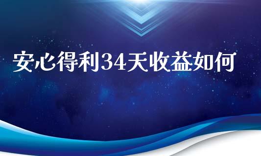 安心得利34天收益如何_https://wap.fcdydaikuan.com_国际投资_第1张