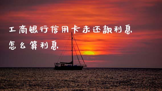 工商银行信用卡未还款利息怎么算利息_https://wap.fcdydaikuan.com_金融机构_第1张