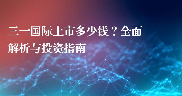 三一国际上市多少钱？全面解析与投资指南_https://wap.fcdydaikuan.com_期货品种_第1张