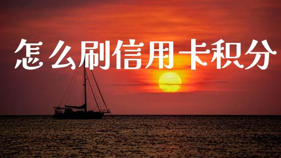 怎么刷信用卡积分_https://wap.fcdydaikuan.com_国际投资_第1张