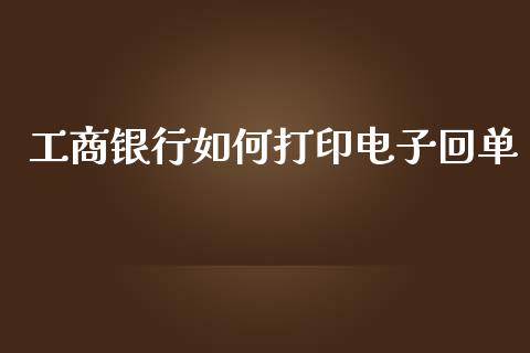 工商银行如何打印电子回单_https://wap.fcdydaikuan.com_投资策略_第1张