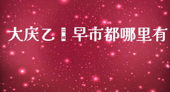 大庆乙烯早市都哪里有_https://wap.fcdydaikuan.com_国际投资_第1张