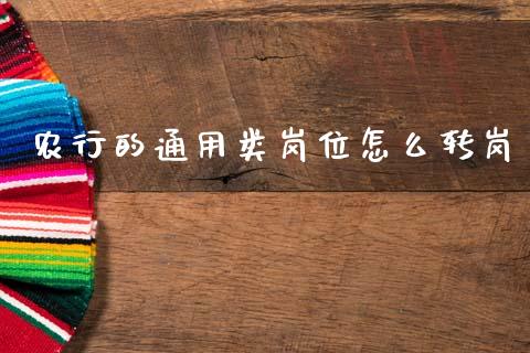 农行的通用类岗位怎么转岗_https://wap.fcdydaikuan.com_期货品种_第1张