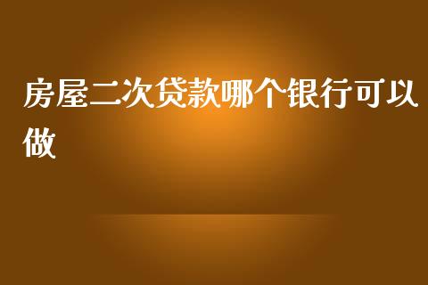 房屋二次贷款哪个银行可以做_https://wap.fcdydaikuan.com_理财顾问_第1张
