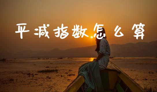 平减指数怎么算_https://wap.fcdydaikuan.com_金融机构_第1张
