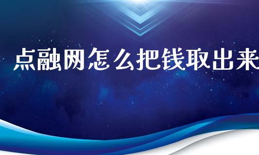 点融网怎么把钱取出来_https://wap.fcdydaikuan.com_理财顾问_第1张