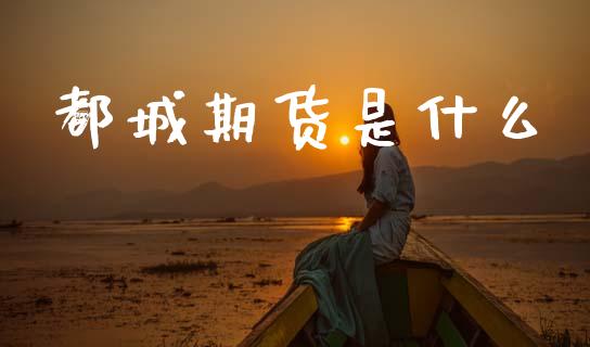 都城期货是什么_投资策略_第1张_国际投资_理财顾问_投资策略_金融机构 都城期货是什么_https://wap.fcdydaikuan.com_投资策略_第1张