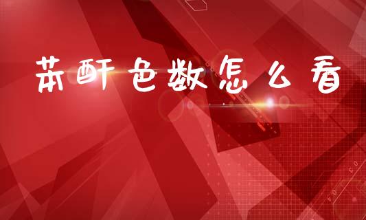 苯酐色数怎么看_https://wap.fcdydaikuan.com_期货品种_第1张