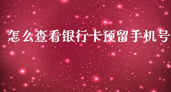 怎么查看银行卡预留手机号_https://wap.fcdydaikuan.com_期货品种_第1张