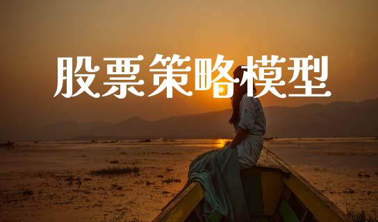 股票策略模型_https://wap.fcdydaikuan.com_投资策略_第1张