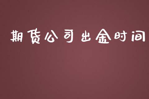 期货公司出金时间_https://wap.fcdydaikuan.com_金融机构_第1张