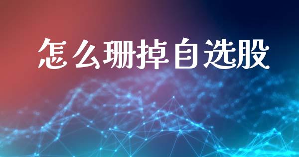 怎么珊掉自选股_https://wap.fcdydaikuan.com_理财顾问_第1张