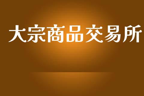 大宗商品交易所_https://wap.fcdydaikuan.com_理财顾问_第1张