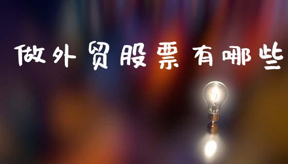 做外贸股票有哪些_https://wap.fcdydaikuan.com_国际投资_第1张