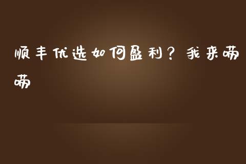 顺丰优选如何盈利？我来唠唠_https://wap.fcdydaikuan.com_期货品种_第1张