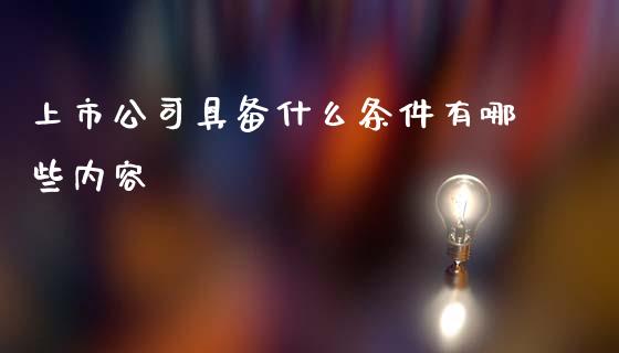 上市公司具备什么条件有哪些内容_https://wap.fcdydaikuan.com_期货品种_第1张