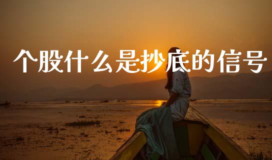个股什么是抄底的信号_https://wap.fcdydaikuan.com_理财顾问_第1张