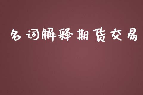 名词解释期货交易_https://wap.fcdydaikuan.com_投资策略_第1张