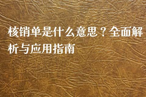 核销单是什么意思？全面解析与应用指南_https://wap.fcdydaikuan.com_期货品种_第1张
