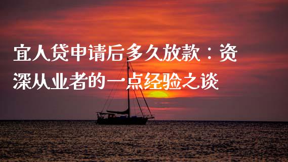 宜人贷申请后多久放款：资深从业者的一点经验之谈_https://wap.fcdydaikuan.com_期货品种_第1张
