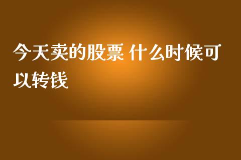 今天卖的股票 什么时候可以转钱_https://wap.fcdydaikuan.com_理财顾问_第1张