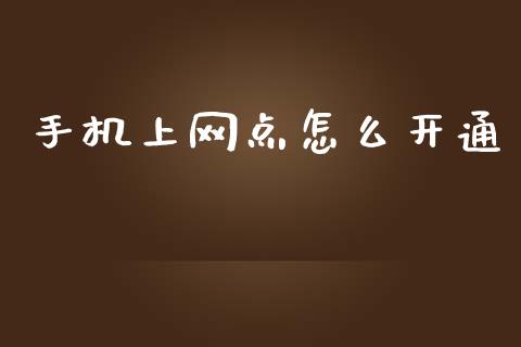 手机上网点怎么开通_https://wap.fcdydaikuan.com_新股数据_第1张