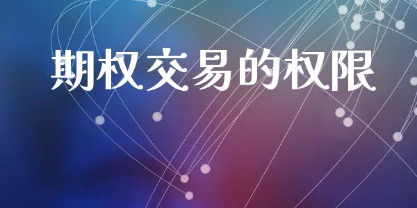 期权交易的权限_https://wap.fcdydaikuan.com_期货品种_第1张