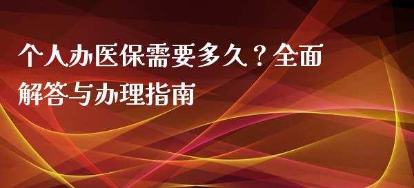 个人办医保需要多久？全面解答与办理指南_https://wap.fcdydaikuan.com_金融机构_第1张
