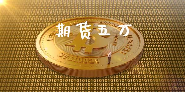 期货五万_https://wap.fcdydaikuan.com_期货品种_第1张