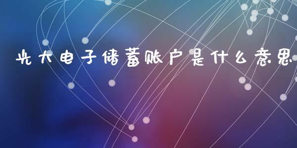 光大电子储蓄账户是什么意思_https://wap.fcdydaikuan.com_国际投资_第1张