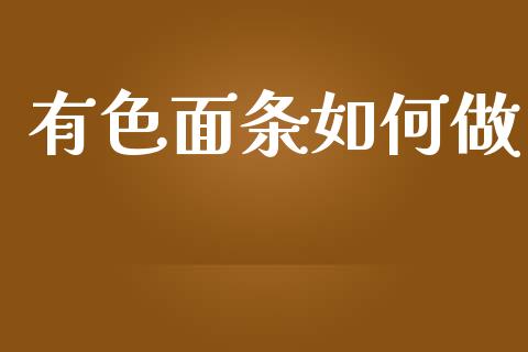 有色面条如何做_https://wap.fcdydaikuan.com_理财顾问_第1张